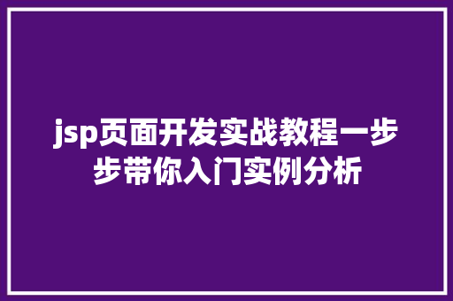 jsp页面开发实战教程一步步带你入门实例分析