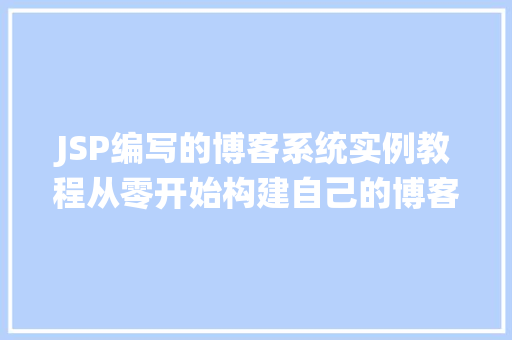 JSP编写的博客系统实例教程从零开始构建自己的博客平台