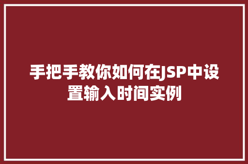 手把手教你如何在JSP中设置输入时间实例