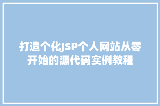 打造个化JSP个人网站从零开始的源代码实例教程