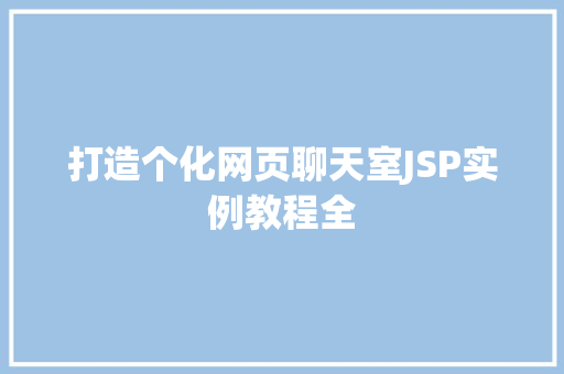 打造个化网页聊天室JSP实例教程全