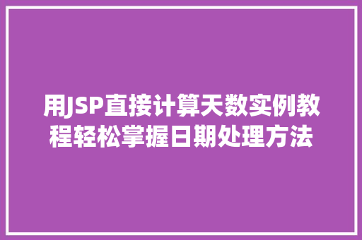 用JSP直接计算天数实例教程轻松掌握日期处理方法