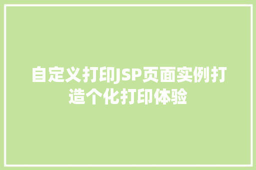 自定义打印JSP页面实例打造个化打印体验