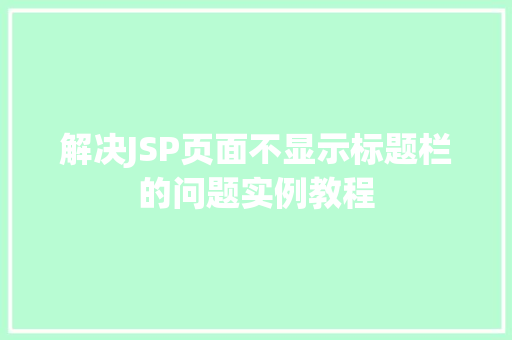 解决JSP页面不显示标题栏的问题实例教程