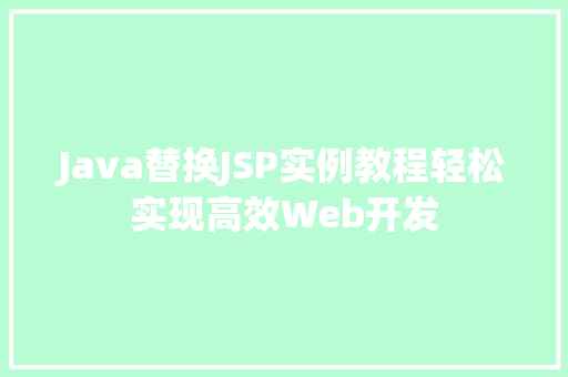Java替换JSP实例教程轻松实现高效Web开发 第1张 Java替换JSP实例教程轻松实现高效Web开发 第1张