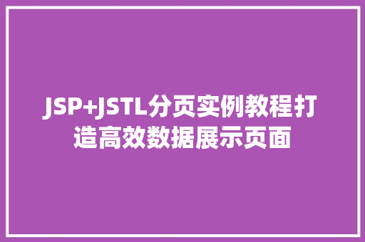 JSP+JSTL分页实例教程打造高效数据展示页面