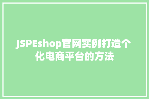 JSPEshop官网实例打造个化电商平台的方法