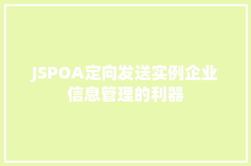 JSPOA定向发送实例企业信息管理的利器