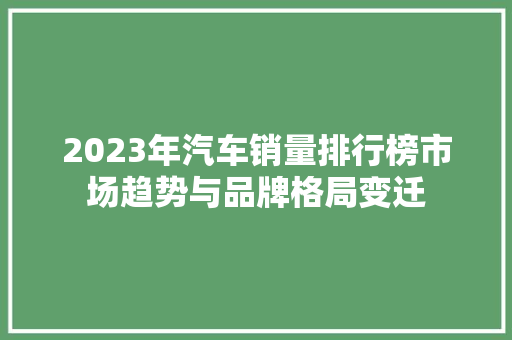 2023年汽车销量排行榜市场趋势与品牌格局变迁