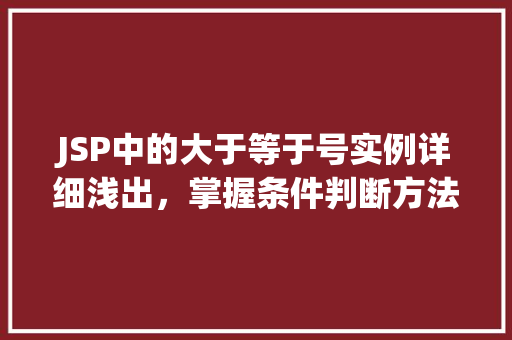 JSP中的大于等于号实例详细浅出，掌握条件判断方法