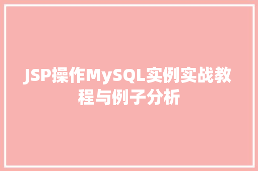 JSP操作MySQL实例实战教程与例子分析