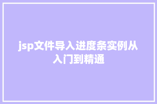 jsp文件导入进度条实例从入门到精通 第1张 jsp文件导入进度条实例从入门到精通 第1张