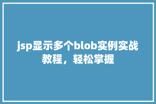 jsp显示多个blob实例实战教程，轻松掌握