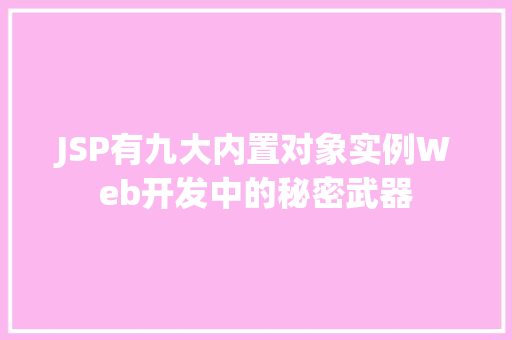 JSP有九大内置对象实例Web开发中的秘密武器