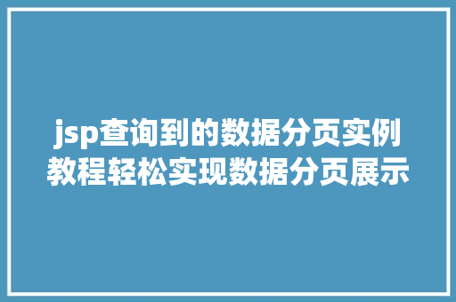 jsp查询到的数据分页实例教程轻松实现数据分页展示