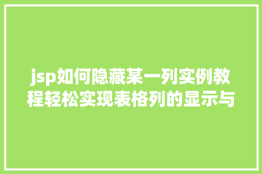 jsp如何隐藏某一列实例教程轻松实现表格列的显示与隐藏