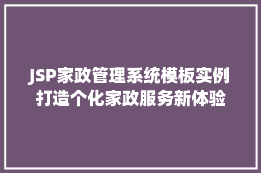JSP家政管理系统模板实例打造个化家政服务新体验  第1张