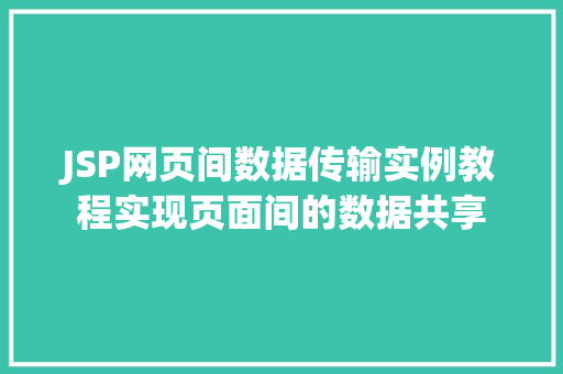 JSP网页间数据传输实例教程实现页面间的数据共享