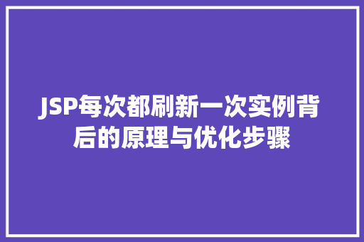 JSP每次都刷新一次实例背后的原理与优化步骤