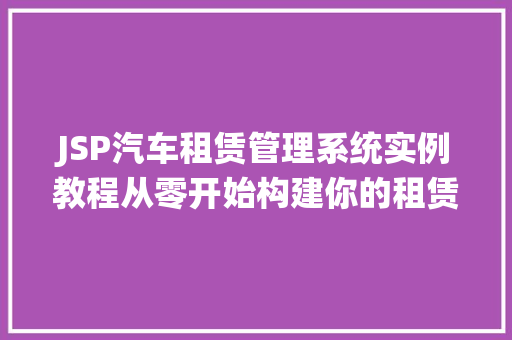 JSP汽车租赁管理系统实例教程从零开始构建你的租赁平台