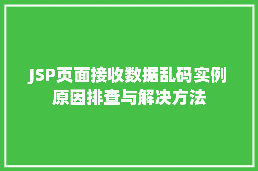 JSP页面接收数据乱码实例原因排查与解决方法