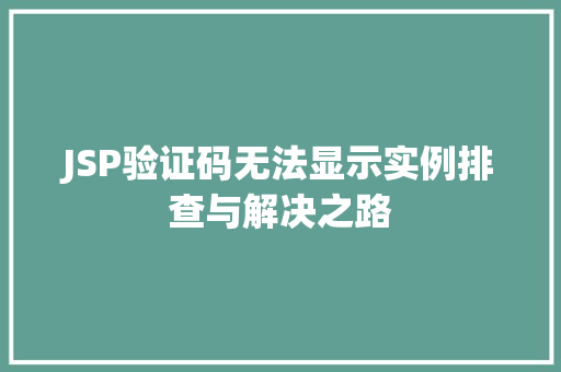 JSP验证码无法显示实例排查与解决之路