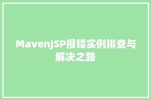MavenJSP报错实例排查与解决之路