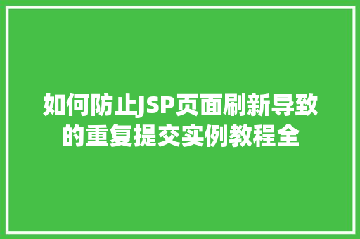 如何防止JSP页面刷新导致的重复提交实例教程全
