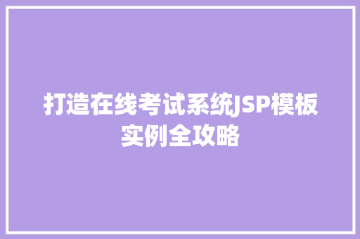 打造在线考试系统JSP模板实例全攻略