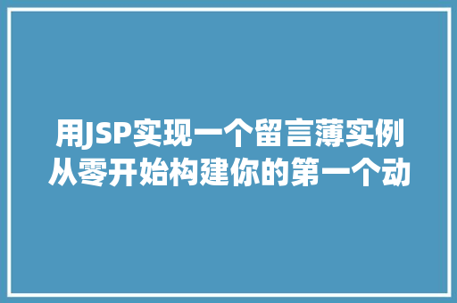 用JSP实现一个留言薄实例从零开始构建你的第一个动态网站