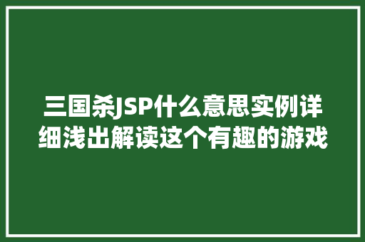 三国杀JSP什么意思实例详细浅出解读这个有趣的游戏术语
