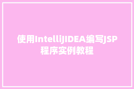 使用IntelliJIDEA编写JSP程序实例教程