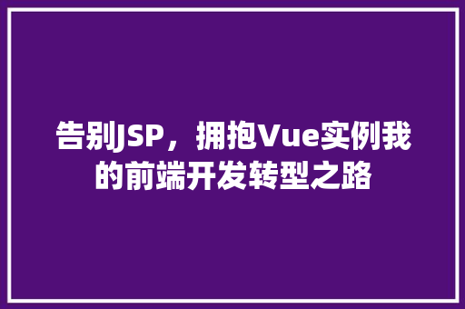 告别JSP，拥抱Vue实例我的前端开发转型之路