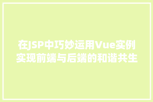 在JSP中巧妙运用Vue实例实现前端与后端的和谐共生