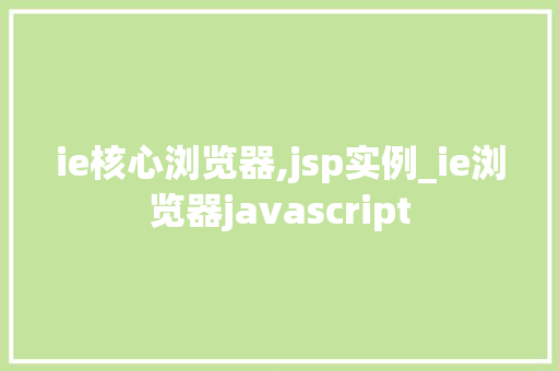 ie核心浏览器,jsp实例_ie浏览器javascript  第1张