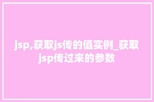 jsp,获取js传的值实例_获取jsp传过来的参数