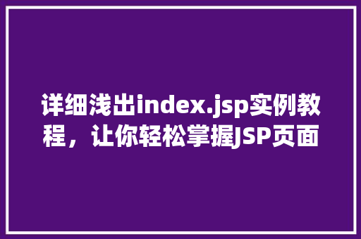 详细浅出index.jsp实例教程，让你轻松掌握JSP页面开发