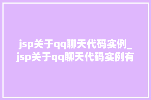 jsp关于qq聊天代码实例_jsp关于qq聊天代码实例有哪些