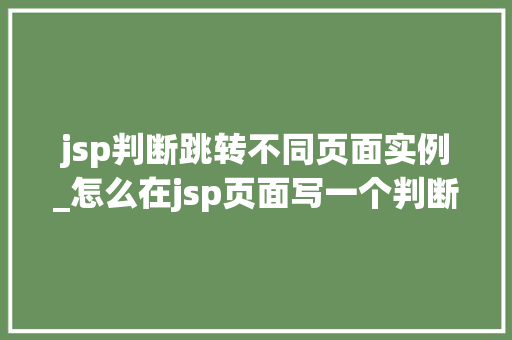 jsp判断跳转不同页面实例_怎么在jsp页面写一个判断