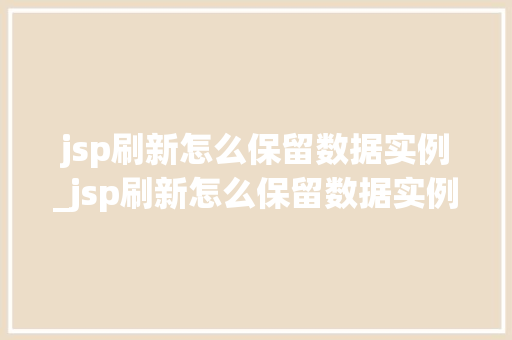 jsp刷新怎么保留数据实例_jsp刷新怎么保留数据实例内容  第1张