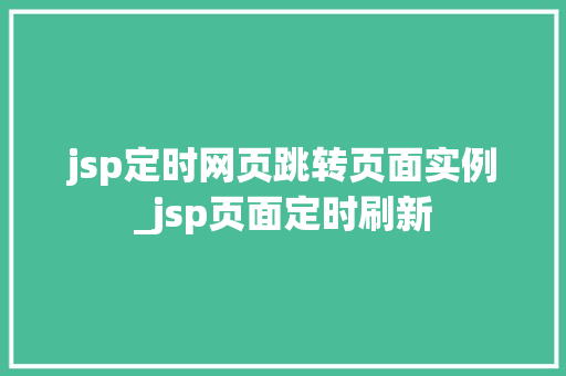 jsp定时网页跳转页面实例_jsp页面定时刷新 第1张 jsp定时网页跳转页面实例_jsp页面定时刷新 第1张