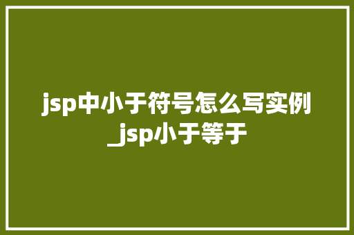 jsp中小于符号怎么写实例_jsp小于等于