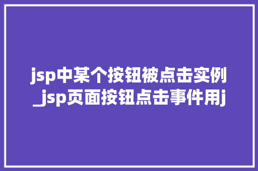 jsp中某个按钮被点击实例_jsp页面按钮点击事件用java