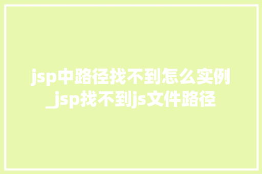 jsp中路径找不到怎么实例_jsp找不到js文件路径