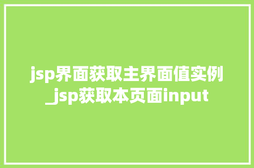 jsp界面获取主界面值实例_jsp获取本页面input