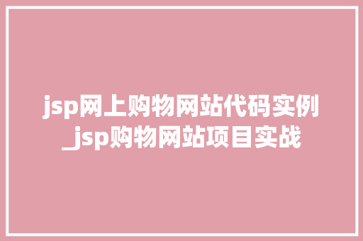 jsp网上购物网站代码实例_jsp购物网站项目实战