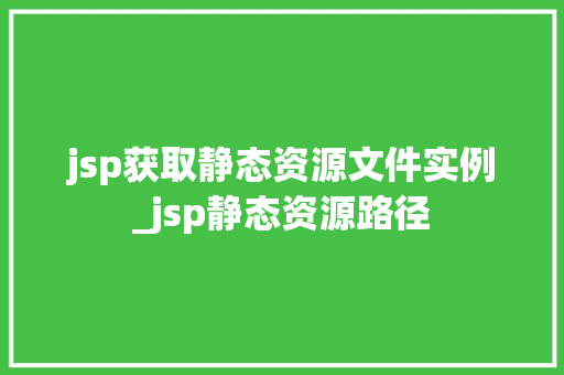 jsp获取静态资源文件实例_jsp静态资源路径