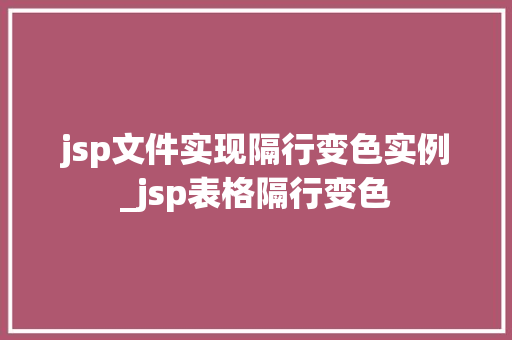 jsp文件实现隔行变色实例_jsp表格隔行变色 第1张 jsp文件实现隔行变色实例_jsp表格隔行变色 第1张