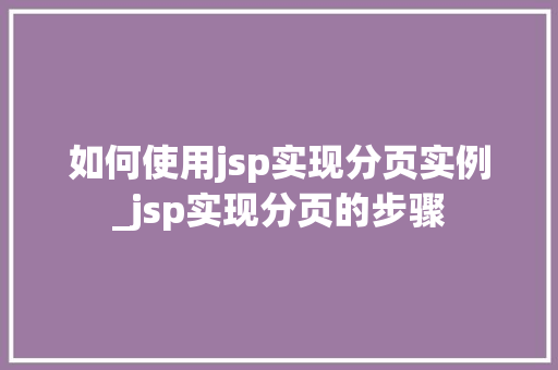 如何使用jsp实现分页实例_jsp实现分页的步骤