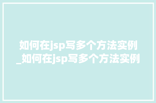 如何在jsp写多个方法实例_如何在jsp写多个方法实例分析
